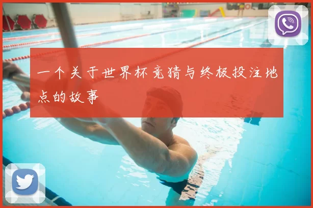 一个关于世界杯竞猜与终极投注地点的故事
