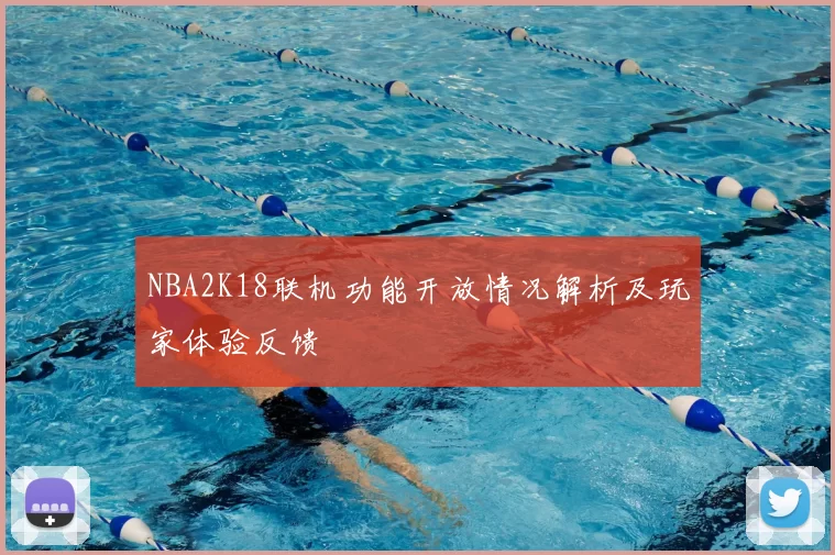 NBA2K18联机功能开放情况解析及玩家体验反馈