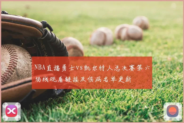 NBA直播勇士vs凯尔特人总决赛第六场线观看链接及伤病名单更新
