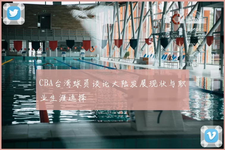 CBA台湾球员谈论大陆发展现状与职业生涯选择