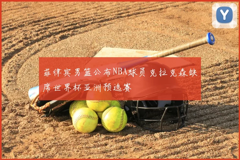 菲律宾男篮公布NBA球员克拉克森缺席世界杯亚洲预选赛