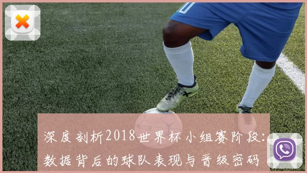 深度剖析2018世界杯小组赛阶段：数据背后的球队表现与晋级密码