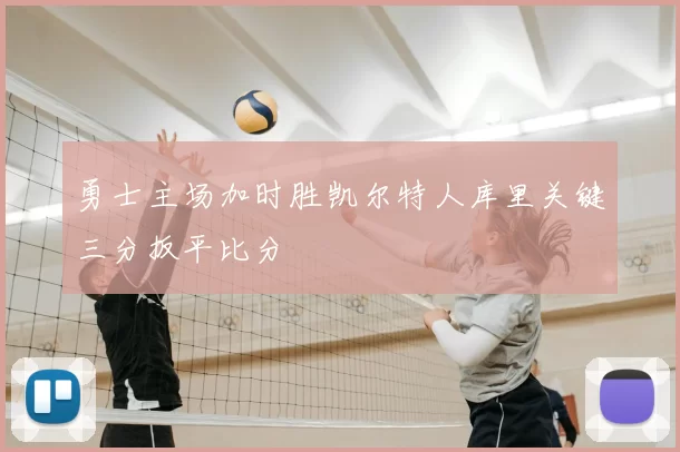 勇士主场加时胜凯尔特人库里关键三分扳平比分