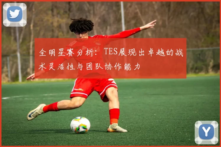 全明星赛分析：TES展现出卓越的战术灵活性与团队协作能力