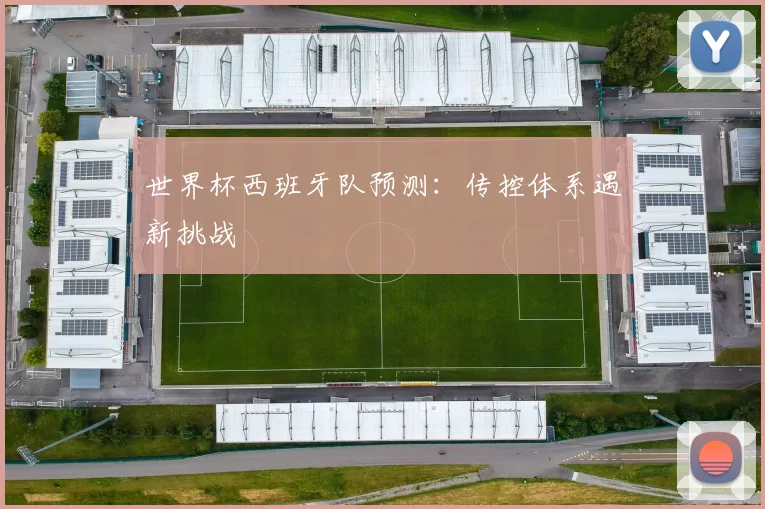 世界杯西班牙队预测：传控体系遇新挑战