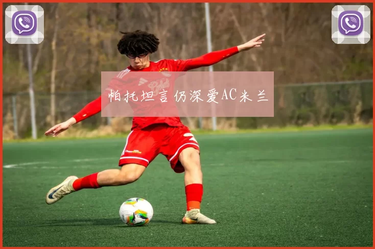 帕托坦言仍深爱AC米兰