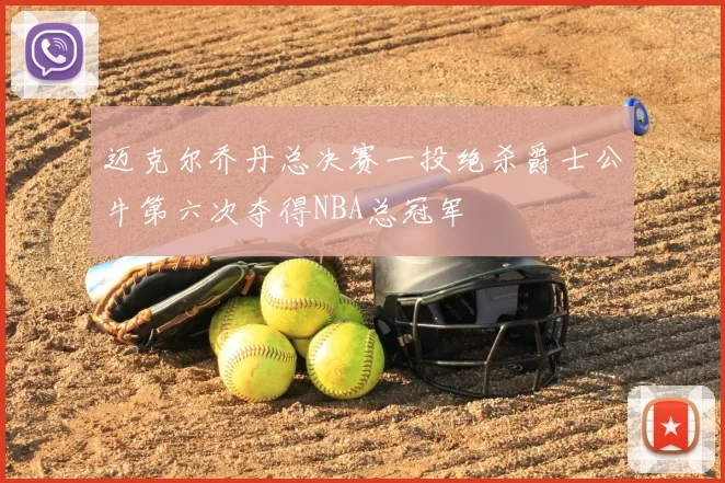 迈克尔乔丹总决赛一投绝杀爵士公牛第六次夺得NBA总冠军