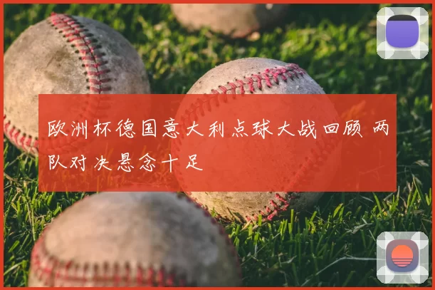 欧洲杯德国意大利点球大战回顾 两队对决悬念十足