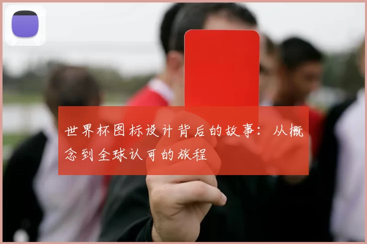 世界杯图标设计背后的故事：从概念到全球认可的旅程