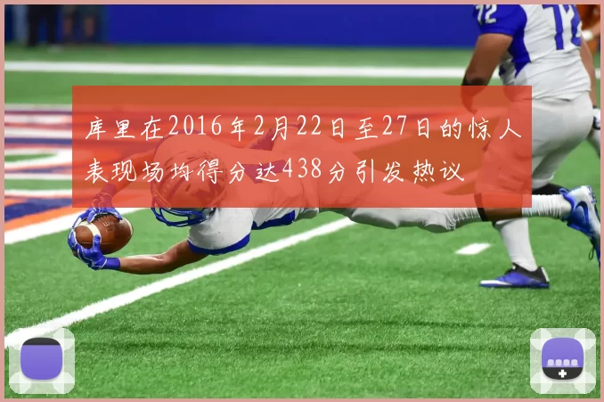 库里在2016年2月22日至27日的惊人表现场均得分达438分引发热议