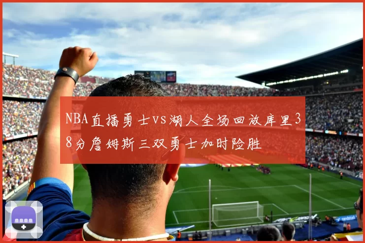 NBA直播勇士vs湖人全场回放库里38分詹姆斯三双勇士加时险胜