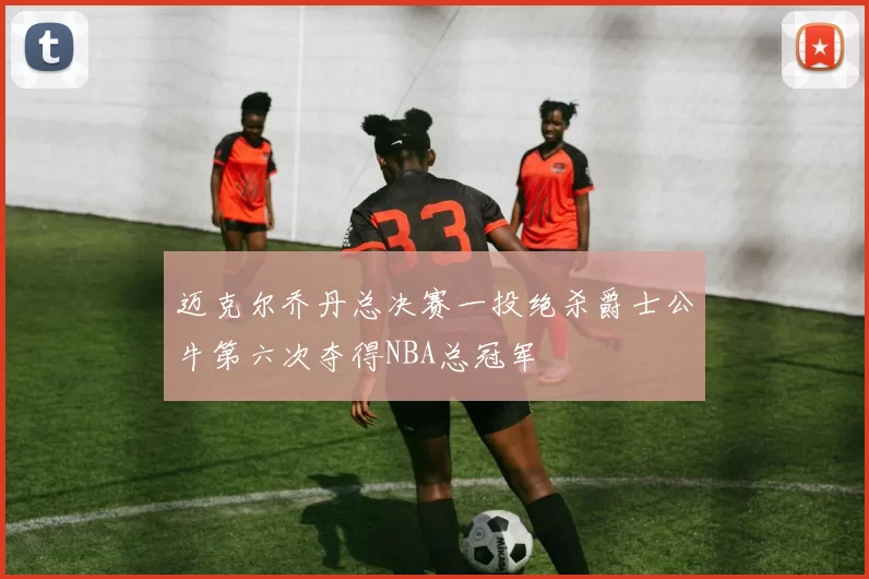 迈克尔乔丹总决赛一投绝杀爵士公牛第六次夺得NBA总冠军