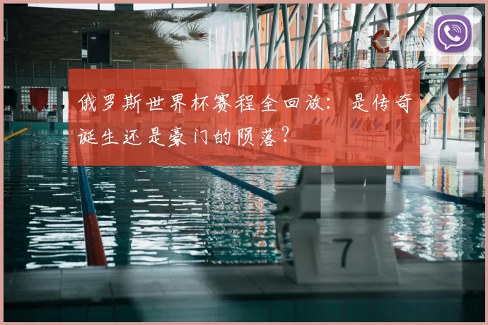 俄罗斯世界杯赛程全回放：是传奇诞生还是豪门的陨落？