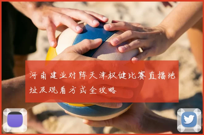 河南建业对阵天津权健比赛直播地址及观看方式全攻略