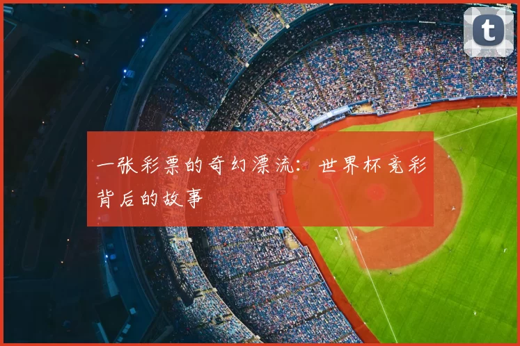 一张彩票的奇幻漂流:世界杯竞彩背后的故事