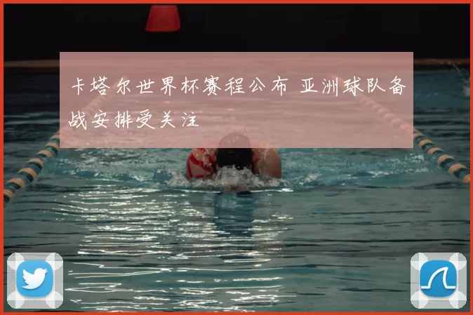 卡塔尔世界杯赛程公布 亚洲球队备战安排受关注